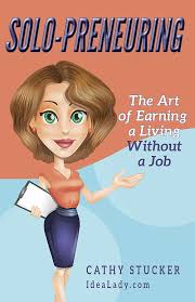 Well, since reading this it's show me tips and given me confidence to move forward into making a living without a job. Solo Preneuring The Art Of Earning A Living Without A Job Cathy Stucker The Idea Lady