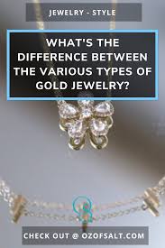 What S The Difference Between The Various Types Of Gold Jewelry In 2020 Gold Jewelry Jewelry Clean Gold Jewelry