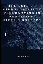 The Role of Neuro-Linguistic Programming in Addressing Sleep Disorders