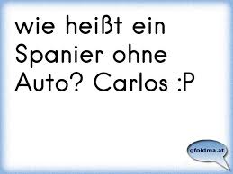 Wie Heisst Ein Spanier Ohne Auto Carlos P Osterreichische Spruche Und Zitate