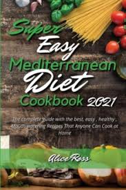 After hours researching and comparing all models on the market, romance university finds out the best mediterranean diet books of 2021. Super Easy Mediterranean Diet Cookbook 2021 The Complete Guide With The Best Easy Healthy Mouth Watering Recipes That Anyone Can Cook At Home Alice Ross 9781802947076 Hive Co Uk