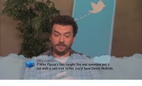 Grains If Mike Piazza S Hair Caught Fire And Someone Put It Out With A Cast Iron Skillet You D Have Danny Mcbride Fire Meme On Me Me