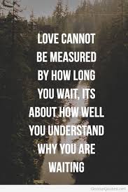 Because when love is true, it waits. Quotes About Long Wait Is Over 15 Quotes