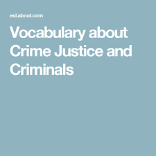 Essential Vocabulary About Crime Justice And Criminals Criminal Vocabulary Crime