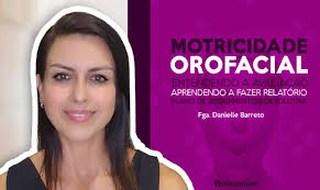 Motricidade Orofacial: entendendo a avaliação, aprendendo a fazer  relatório, plano de atendimento e devolutiva