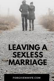 Often, a sexless marriage can survive only because the partners convince themselves it's normal, and they must keep a brave face. Leaving A Sexless Marriage The Forgiven Wife
