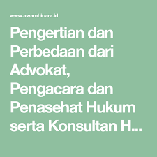 Pengertian Dan Perbedaan Dari Advokat Pengacara Dan Penasehat Hukum Serta Konsultan Hukum Pengacara Hukum Jaksa Penuntut Umum