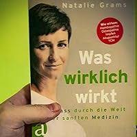 Was wirklich wirkt: Kompass durch die Welt der sanften Medizin :  Grams-Nobmann, Dr. med. Natalie: Amazon.de: Bücher