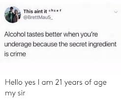 Maybe you would like to learn more about one of these? This Aint It Che F Alcohol Tastes Better When You Re Underage Because The Secret Ingredient Is Crime Hello Yes I Am 21 Years Of Age My Sir Crime Meme On Esmemes Com