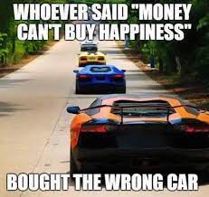19 see more funny car pictures, also car jokes. Money Cant Buy Happiness But It Creates Financial Freedom Which Can Create Happiness If You Could Buy Your Dream V Funny Car Memes Funny Car Quotes Car Humor