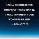 Psalm 77:11 I will remember the works of the LORD; yes, I will ...