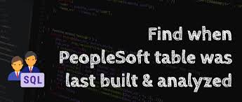 Sql To Find When Peoplesoft Table Was Built And Analyzed In Oracle Peoplesoft Tutorial