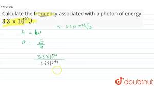 H is the planck constant, c is the speed of light, λ is the wavelength of a photon, f is the frequency of a photon. Calculate The Frequency Associated With A Photon Of Energy 3 3xx10 20 J Youtube