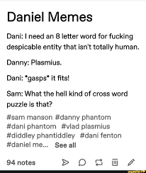 Tips and examples make the process easy and fun. Daniel Memes Dani I Need An 8 Letter Word For Fucking Despicable Entity That Isn T