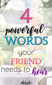 At some point, you'll need these words of encouragement for a friend. The Most Consoling Words You Can Say To Your Friend Christi Gee