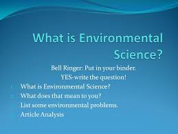 Environmental science is the field of science that studies the interactions of the physical, chemical, and biological components of the environment and also the relationships and effects of these. What Is Environmental Science Ppt Video Online Download