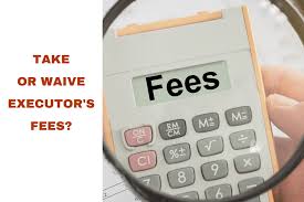 How much does an executor get paid. Should I Take Or Waive Executor Fees