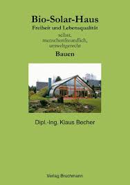 Im laufe der zeit entstand dabei der musterhauspark st. Bio Solar Haus Freiheit Und Lebensqualitat Selbst Menschenfreundlich Umweltgerecht Bauen Becher Klaus Amazon De Bucher