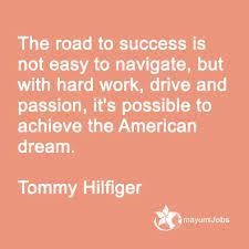 The Road To Success Is Not Easy To Navigate But With Hard Work Drive And Passion It S Possible To Achieve The Americ Tommy Hilfiger American Dream Work Hard