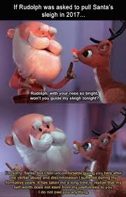 Yeah Santa Where Were You When All Of The Other Reindeer Laughed And Called Him Names Jerk Funny Pictures Hilarious Dear Santa