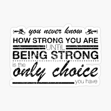 And he was not wrong, because the truth is that we never know until where we can make it, and how much we can grow until we have the need to do it. You Never Know How Strong You Are Until Being Strong Is The Only Choice You Have Poster By Onceproject Redbubble