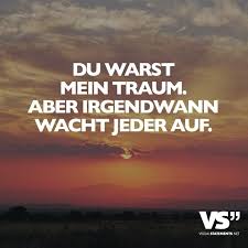 Du Warst Mein Traum Aber Irgendwann Wacht Jeder Auf Zum Gluck Traum Und Alptraum Zugleich Tiefsinnige Spruche Spruche Nachdenkliche Spruche