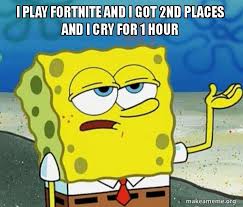 Use my code in fortnite item shop: I Play Fortnite And I Got 2nd Places And I Cry For 1 Hour Tough Spongebob I Ll Have You Know Make A Meme