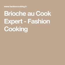 Brioche Au Cook Expert Fashion Cooking Recette Magimix Recette Magimix Cook Expert Cuisson Des Aliments