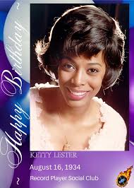 We met with the extraordinary Ketty Lester and we had a barrel of laughs  with her. We asked her if she would humor us by giving us her iconic line  from May