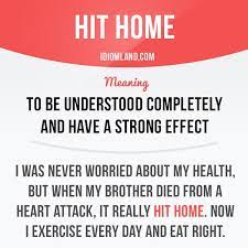 Hit Home Means To Be Understood Completely And Have A Strong Effect Example I Was Nev English Vocabulary Words Good Vocabulary Words Learn English Words