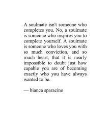 A Soulmate Isn T Someone Who Completes You No A Soulmate Is Someone Who Inspires You To Complete Be With Someone Who Quotes Be Yourself Quotes Powerful Quotes