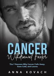 Cancer Man Withdrawal Factor: The 7 Reasons Why He Pulls Away, Goes Cold  And Leaves (And How To Reverse These Before It's Too Late) by Anna Kovach