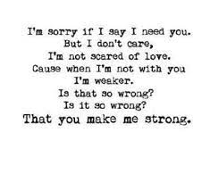 I M Sorry Of I Say I Need You But I Don T Care I M Not Scared Of Loove Cause When I M Not With You I One Direction Lyrics One Direction Quotes Direction