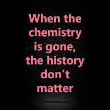 When Chemistry Is Gone Chemistry Quotes Go For It Quotes Memes Quotes Love Me Quotes