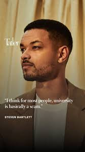 Steven Bartlett says, "I think for most people, university is basically a  scam.", Steven Bartlett isn’t just building empires, he’s redefining them.  From tech disruption to podcast domination with The ...
