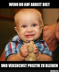 Wenn Du Auf Arbeit Bist Und Versuchst Positiv Arbeits Meme Lustige Humor Bilder Kinderhumor