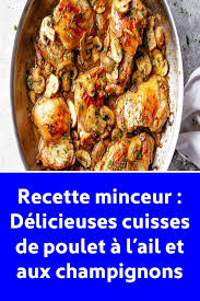 Recette Minceur Delicieuses Cuisses De Poulet A L Ail Et Aux Champignons Cuisses De Poulet Ailes De Poulet Recette Cuisse Poulet