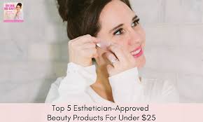 Top 5 Esthetician-Approved Beauty Products For Under $25