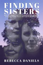 Amazon.com: Finding Sisters: How One Adoptee Used DNA Testing and  Determination to Uncover Family Secrets and Find Her Birth Family eBook :  Daniels, Rebecca: Kindle Store