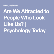Are We Attracted To People Who Look Like Us Psychology Today Talk Too Much Psychology Today Open Letter