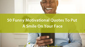 Someone once said that it is an inspiration that unlocks the best powers of the mind. 50 Funny Motivational Quotes To Put A Smile On Your Face