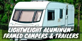 All without losing the features that make you. The Best 9 Examples Of Lightweight Aluminum Framed Campers Trailers Camper Smarts