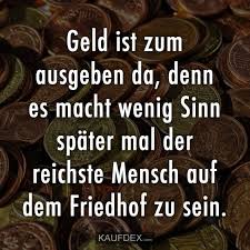 Kopieren sie einfach die sprüche. Geld Ist Zum Ausgeben Da Kaufdex Lustige Spruche Spruche Geld Spruche Lebensweisheiten Spruche