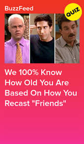 We 100 Know How Old You Are Based On How You Recast Friends Friends Tv Quotes Friends Quizzes Tv Show Tv Show Quizzes