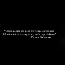 Damon salvatore quotes when people see good they expect good. 