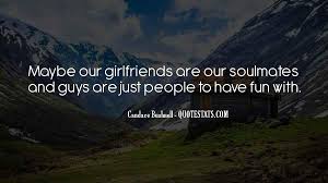 Top 500 greatest quotes of all time. Top 15 Quotes About Girlfriends Having Fun Famous Quotes Sayings About Girlfriends Having Fun