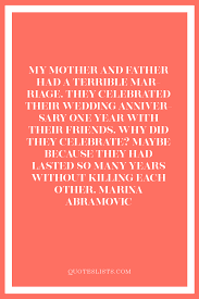Discover marina abramovic quotes about pain. Wedding Quote My Mother And Father Had A Terrible Marriage They Celebrated Their Wedding Anniversary One Year With Their Friends Why Did They Celebrate Maybe Because They Had Lasted So Many