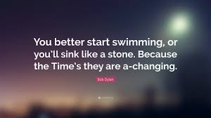 Power your trading with thinkorswim®. Bob Dylan Quote You Better Start Swimming Or You Ll Sink Like A Stone Because The