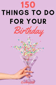 Birthday Things To Do 150 Things To Do On Your Birthday Birthday Activities It S Your Birthday Its My Birthday