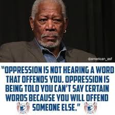 Welcome to these offended quotes from my large collection of love quotes and sayings. Did Morgan Freeman Say Oppression Is Being Told You Can T Say Certain Words Because You Will Offend Someone Else Skeptics Stack Exchange